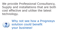 We provide professional consultancy, supply and installations that are both cost effective and utilise the latest technology. Why not see how a Prognosys solution could benefit your business...